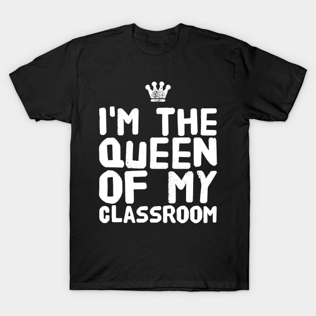 I'm the queen of my classroom T-Shirt by captainmood